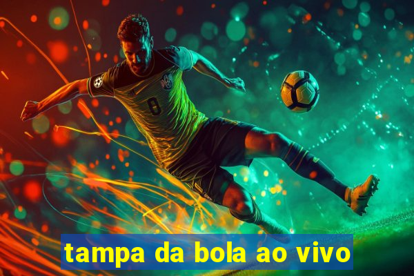 tampa da bola ao vivo